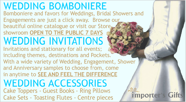 Bomboniere and favors for Weddings, Bridal Showers and Engagements are just a click away.  Browse our beautiful online catalogue or visit our Store showroom OPEN TO THE PUBLIC 7 DAYS, Invitations and stationary for all events;   including themes, destinations and Pockets.  With a wide variety of Wedding, Engagement, Shower and Anniversary samples to choose from, come  in anytime to SEE AND FEEL THE DIFFERENCE, Cake Toppers - Guest Books - Ring Pillows Cake Sets - Toasting Flutes - Centre pieces  , wedding woodbridge